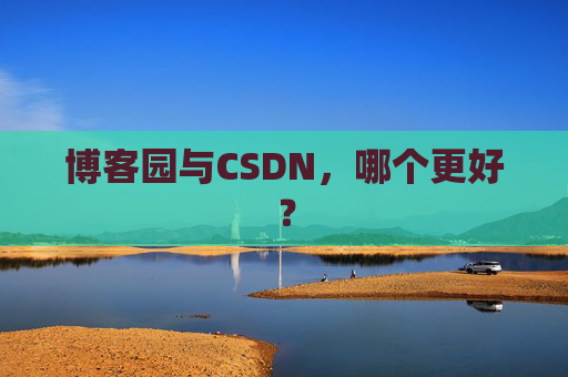 博客园与CSDN，哪个更好？